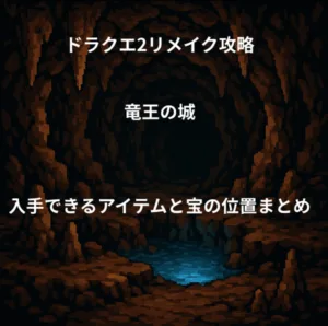 ドラゴンクエスト2リメイク 竜王の城 入手できるアイテムと宝の位置
