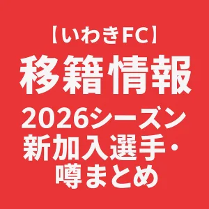いわきFC 移籍情報・噂 2026シーズン