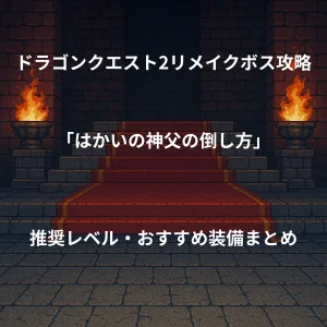 ドラゴンクエスト2リメイク ボス戦攻略 はかいの神父の倒し方 推奨レベル おすすめ装備まとめ