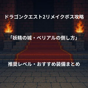 ドラゴンクエスト2リメイク ボス戦攻略 妖精の城ベリアルの倒し方 推奨レベル おすすめ装備まとめ