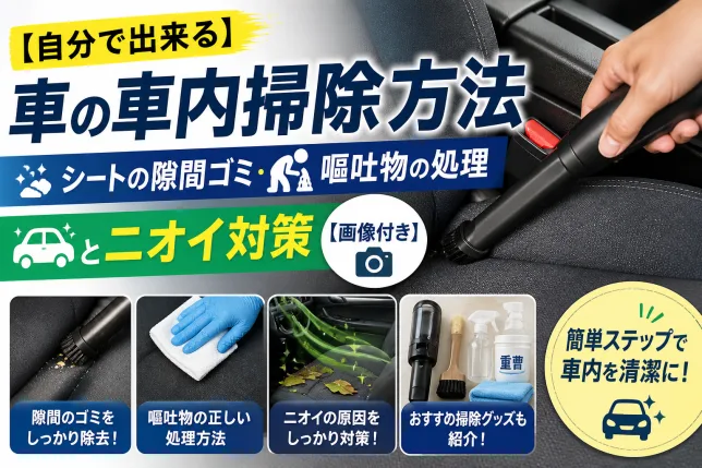 車の車内掃除方法を解説した画像。シートの隙間のゴミ除去や嘔吐物の処理、ニオイ対策のポイントを紹介