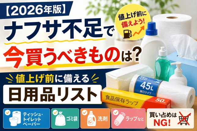 ナフサ不足で値上げ前に備えるべき日用品リスト（ティッシュ・ゴミ袋・洗剤・ラップなど）を解説した2026年版のイメージ画像