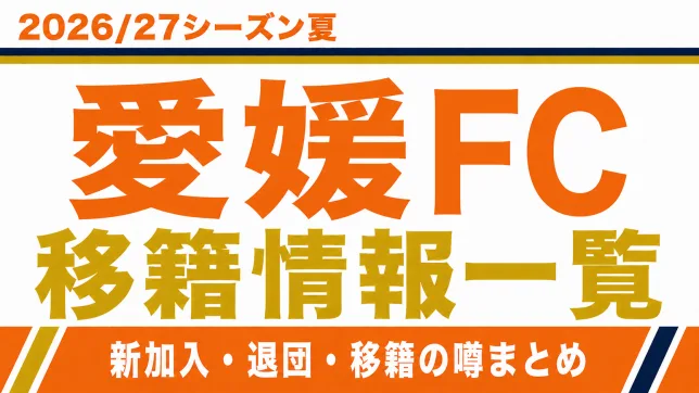 愛媛FCの2026/27シーズン夏の新加入・退団・移籍情報一覧