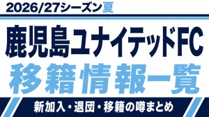 鹿児島ユナイテッドFCの2026/27シーズン夏の新加入・退団・移籍情報一覧
