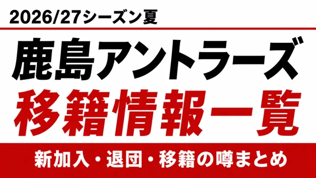 鹿島アントラーズの2026/27シーズン夏の新加入・退団・移籍情報一覧
