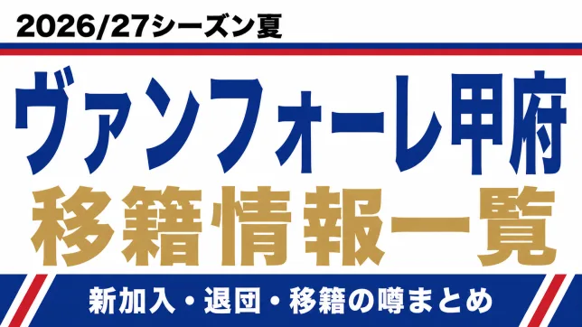 ヴァンフォーレ甲府の2026/27シーズン夏の新加入・退団・移籍情報一覧