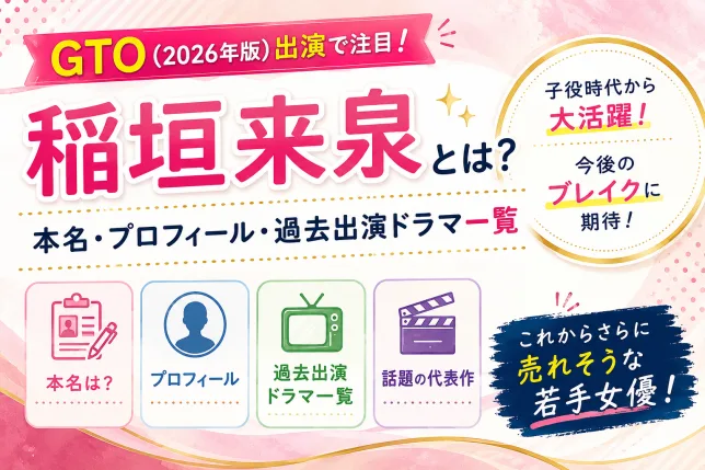 GTO2026出演で注目を集める稲垣来泉の本名・プロフィール・過去出演ドラマ一覧を紹介するタイトル画像